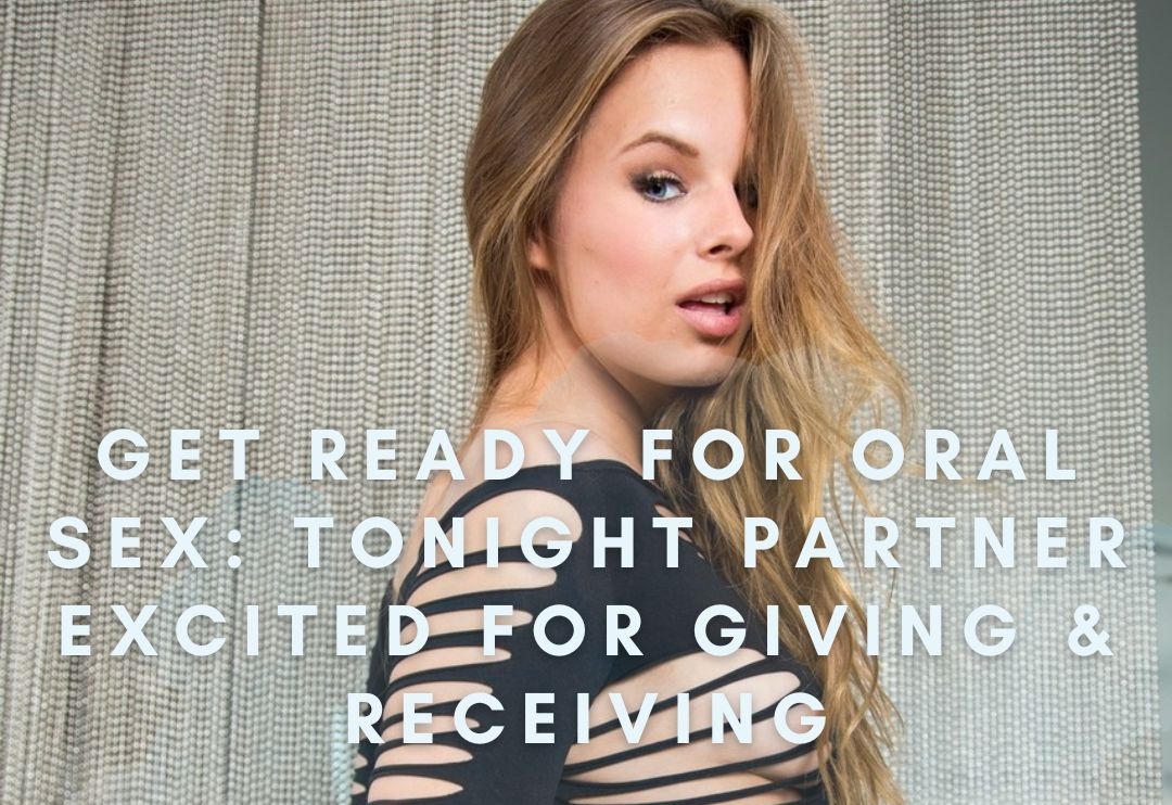 Get Ready For Oral Sex Tonight Partner Excited for Giving Receiving