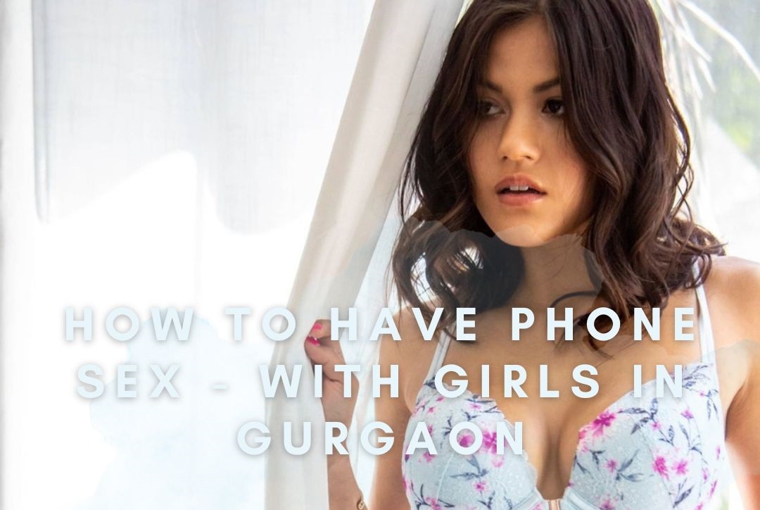 How to Have Phone Sex – With Girls in Gurgaon