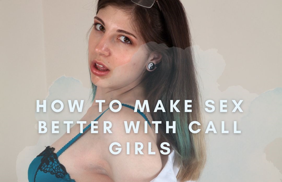 How to Make Sex Better With Call Girls