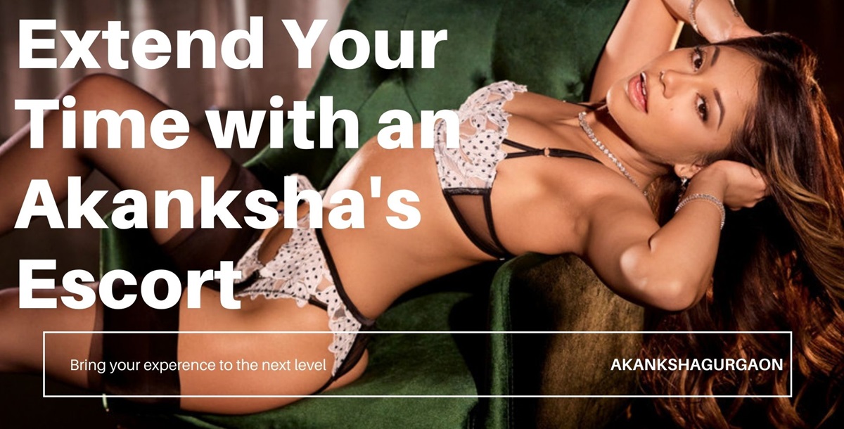 How to Extend Your Time with an Akanksha’s Escort: What You Need to Know