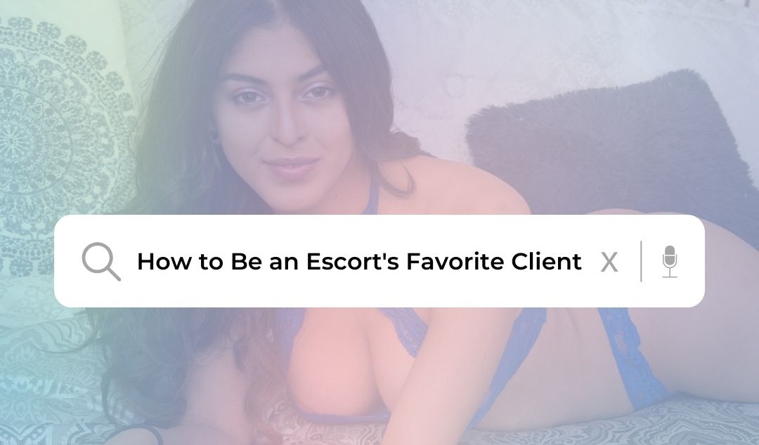 How to Be an Escort’s Favorite Client